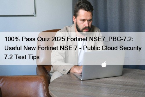 100% Pass Quiz 2025 Fortinet NSE7_PBC-7.2: Useful New ...